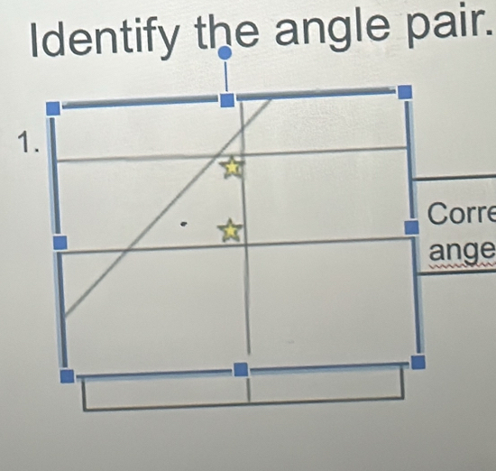 Identify the angle pair. 
1. 
Corre 
ange