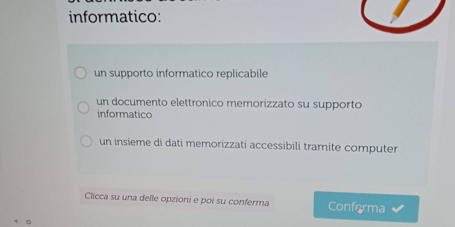 informatico:
un supporto informatico replicabile
un documento elettronico memorizzato su supporto
informatico
un insieme di dati memorizzati accessibili tramite computer
Clicca su una delle opzioni e poi su conferma Conforma