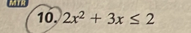 MTR 
10. 2x^2+3x≤ 2