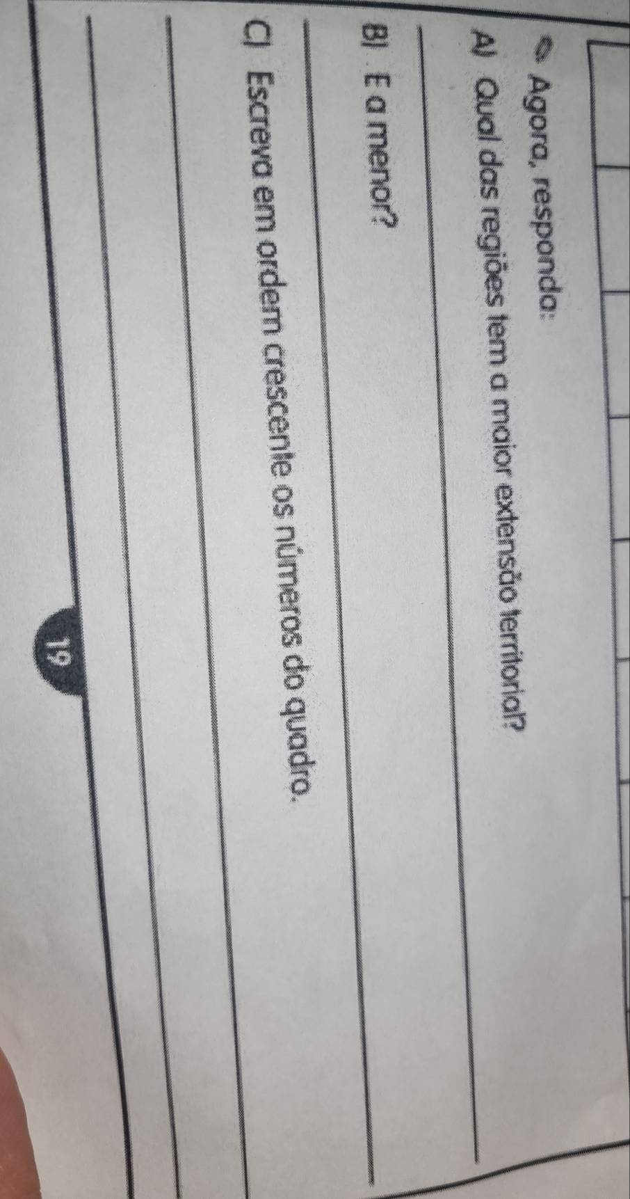 Agora, responda: 
_ 
A) Qual das regiões tem a maior extensão territorial? 
_B| . E a menor? 
_ 
C) Escreva em ordem crescente os números do quadro. 
_ 
19