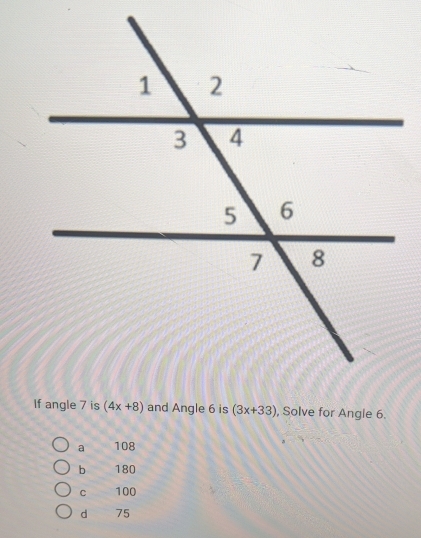 (3x+33) , Solve for Angle 6.
a 108
b 180
C 100
d 75