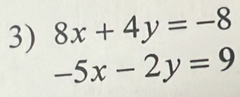 8x+4y=-8
-5x-2y=9