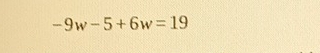 -9w-5+6w=19