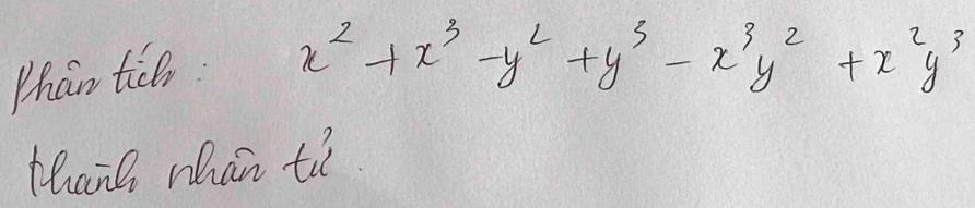 Mhan tice
x^2+x^3-y^2+y^3-x^3y^2+x^2y^3
Mane mhan ti