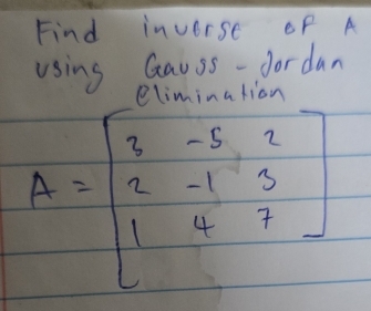 Find inverse of A
using Gauss - fordan