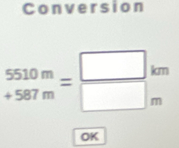 Conversion
beginarrayr 5510m +587m endarray =beginarrayr □  m mendarray
OK