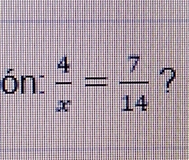 ón:  4/x = 7/14  ?