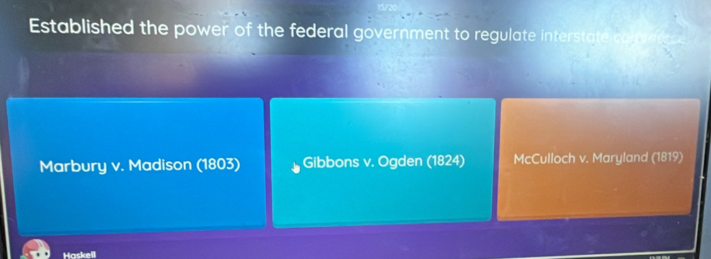 Established the power of the federal government to regulate interstate c
Marbury v. Madison (1803) Gibbons v. Ogden (1824) McCulloch v. Maryland (1819)
Haskell