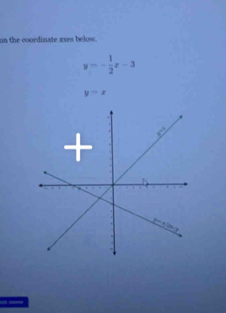 on the coordinate axes below.
y=- 1/2 x-3
y=x