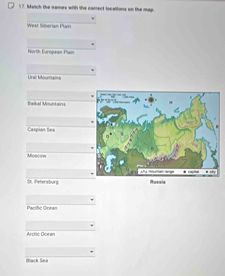 Match the names with the correct locations on the map.
West Siberian Plain
North European Plain
Ural Mountains
Baikal Mountains
Caspian Sea
Moscow
St. Petersburg Russia
Pacific Ocean
Arctic Ocean
Black Sea