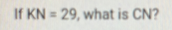 If KN=29 , what is CN?