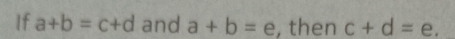 If a+b=c+d and a+b=e , then c+d=e