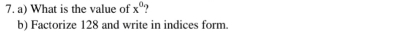 What is the value of x^0
b) Factorize 128 and write in indices form.