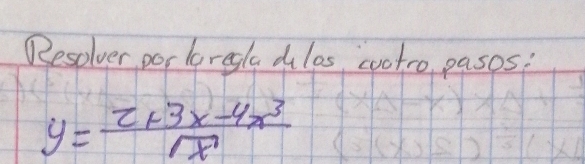 Resolver porlgresly dules, wotro, pasos?
y= (2+3x-4x^3)/sqrt(x) 