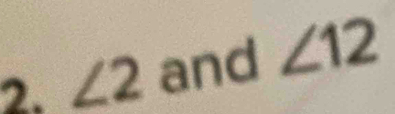 ∠ 2 and ∠ 12