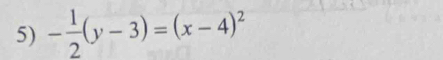 - 1/2 (y-3)=(x-4)^2