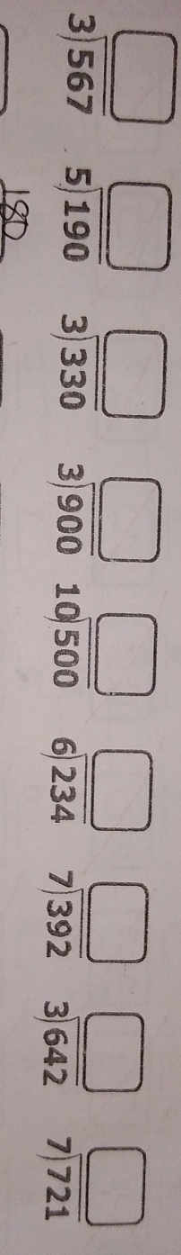 beginarrayr □  3encloselongdiv 567endarray beginarrayr □  5encloselongdiv 190endarray beginarrayr □  3encloselongdiv 330endarray beginarrayr □  3encloselongdiv 900endarray beginarrayr □  10encloselongdiv 500endarray beginarrayr □  6encloselongdiv 234endarray beginarrayr □  7encloselongdiv 392endarray beginarrayr □  3encloselongdiv 642endarray beginarrayr □  7encloselongdiv 721endarray