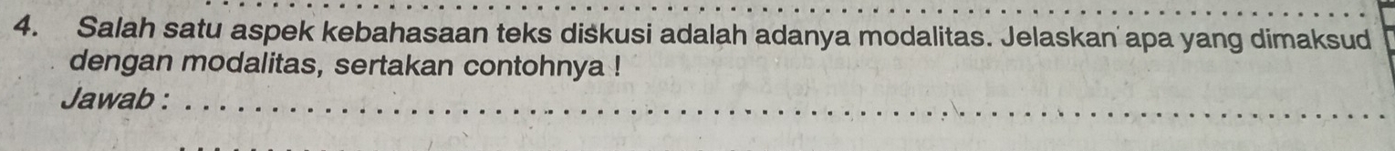 Salah satu aspek kebahasaan teks diskusi adalah adanya modalitas. Jelaskan apa yang dimaksud 
dengan modalitas, sertakan contohnya ! 
Jawab :_