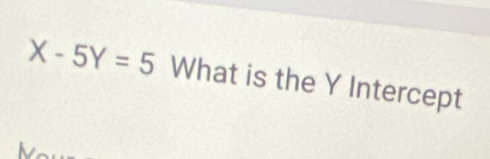 X-5Y=5 What is the Y Intercept