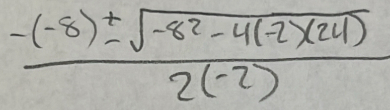  (-(-8)± sqrt(-8^2-4(-2)(24)))/2(-2) 