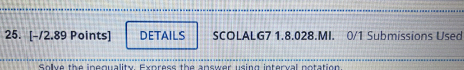 DETAILS SCOLALG7 1.8.028.MI. 0/1 Submissions Used 
Solve the inequality Express the answer using interval notation.