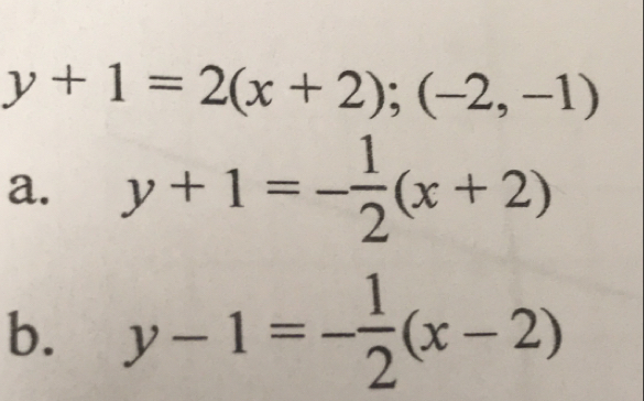 y+1=2(x+2);(-2,-1)
a. y+1=- 1/2 (x+2)
b. y-1=- 1/2 (x-2)