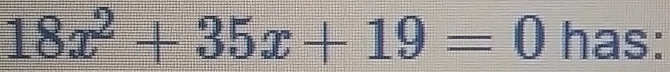 18x^2+35x+19=0 has: