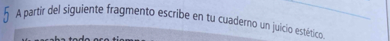 A partir del siguiente fragmento escribe en tu cuaderno un juicio estético.