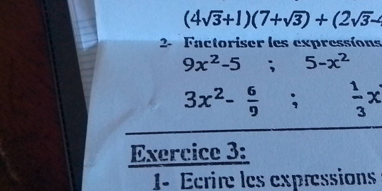 (4sqrt(3)+1)(7+sqrt(3))+(2sqrt(3)-
2- Factoriser les expressions
9x^2-5; 5-x^2
3x^2- 6/9 ;  1/3 x
Exercice 3: 
1- Ecrire les expressions