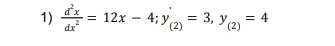  d^2x/dx^2 =12x-4; y_(2)=3, y_(2)=4