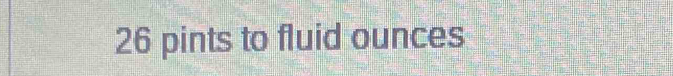 26 pints to fluid ounces