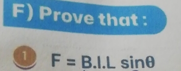 Prove that : 
1 F=B.I.Lsin θ