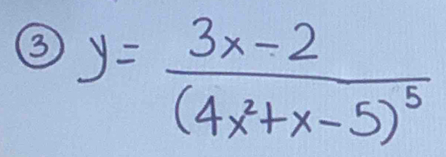 ③ y=frac 3x-2(4x^2+x-5)^5