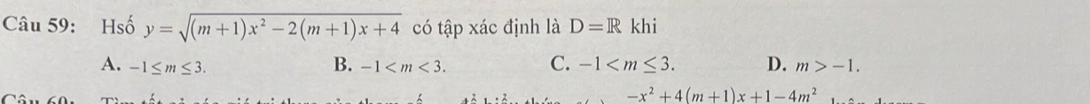 Hsố y=sqrt((m+1)x^2-2(m+1)x+4) có tập xác định là D=R khi
C.
A. -1≤ m≤ 3. B. -1 . -1 . D. m>-1.
-x^2+4(m+1)x+1-4m^2