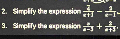 Simplify the expression frac overline 4x+1- 2/x-1 . 
3. Simplify the expression  x/x-3 + 2/x+3 .