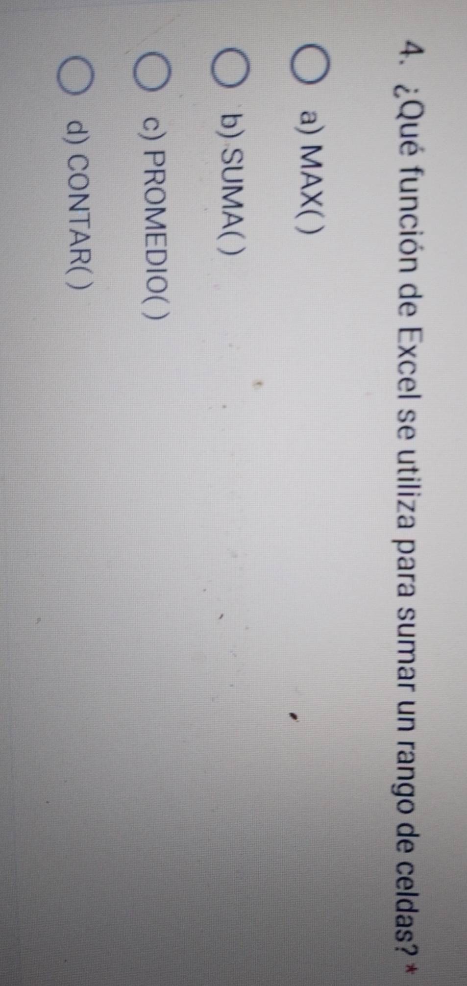 ¿Qué función de Excel se utiliza para sumar un rango de celdas? *
a) MAX( )
b) SUMA( )
c) PROMEDIO( )
d) CONTAR( )