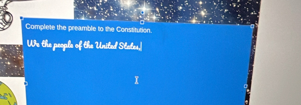 Complete the preamble to the Constitution. 
We the people of the United States,|