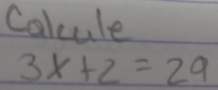 Colcule
3x+2=29