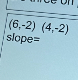 on
(6,-2)(4,-2)
slope=