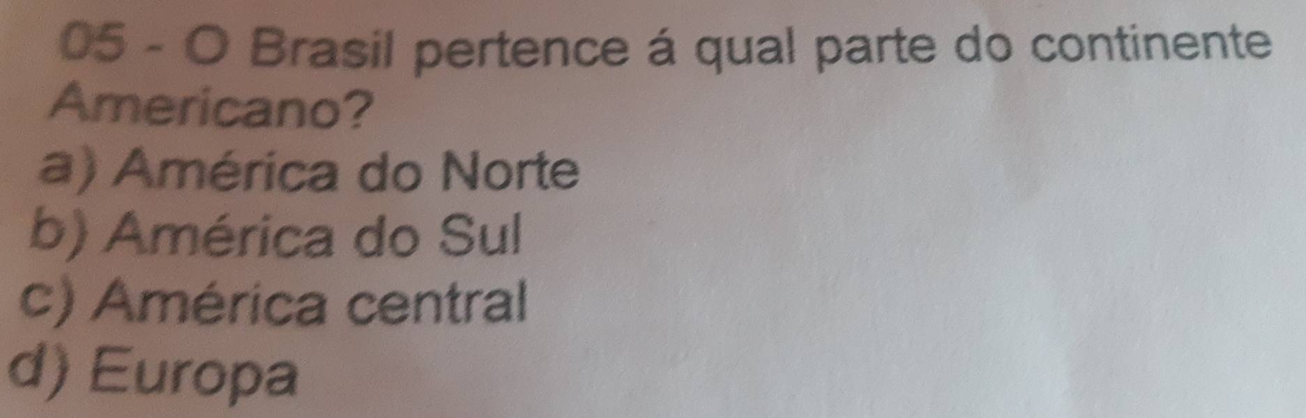 Brasil pertence á qual parte do continente
Americano?
a) América do Norte
b) América do Sul
c) América central
d) Europa