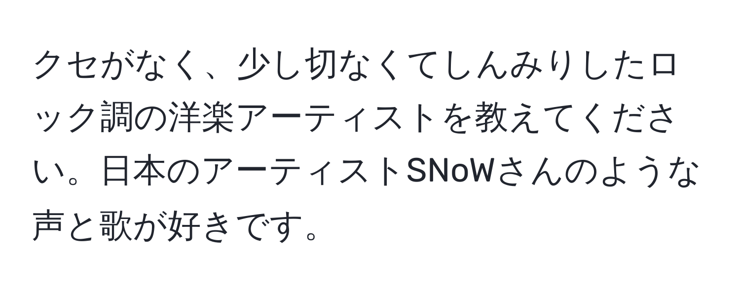 クセがなく、少し切なくてしんみりしたロック調の洋楽アーティストを教えてください。日本のアーティストSNoWさんのような声と歌が好きです。