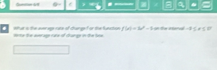 Constion 69 C 6 A a a 
What is tie average rate of change f or the functton f(x)=1x^2-5 on the interval -3 ≤ x≤ B
Wrte the average rate of change in the bow.