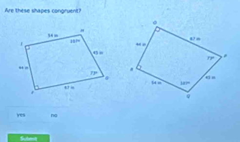 Are these shapes congruent?
yes no
Subent