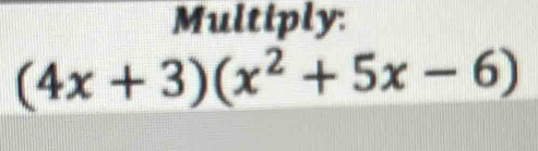 Multiply:
(4x+3)(x^2+5x-6)