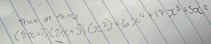 (3x+1)(2x+5)(x^2)+6x^4+17x^3+5x^2
truel or farcle