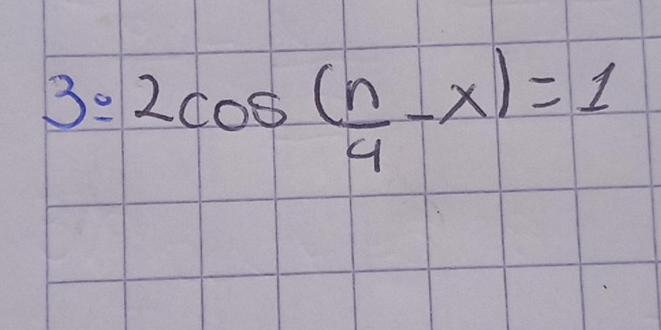 3=2cos ( n/4 -x)=1