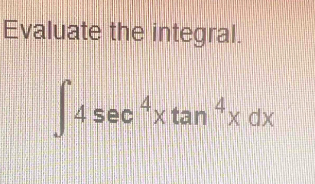 Evaluate the integral.
∈t 4sec^4xtan^4xdx