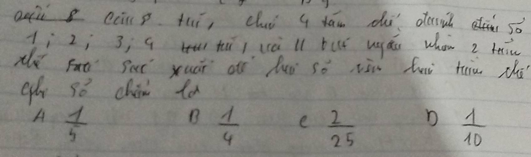 aqù ccnp thí, clui g tāw thi dlesd só
li2; 3; a tīi (cà ll buō ugáu whon 2 beiw
xǔ Fat sac yuái o luò so tān hui huiu chā
gh s 7^3_0 chin fo
A  1/5 
B  1/4 
e  2/25 
D  1/10 