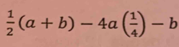  1/2 (a+b)-4a( 1/4 )-b