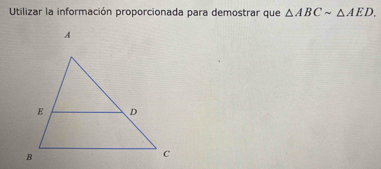 Utilizar la información proporcionada para demostrar que △ ABCsim △ AED.